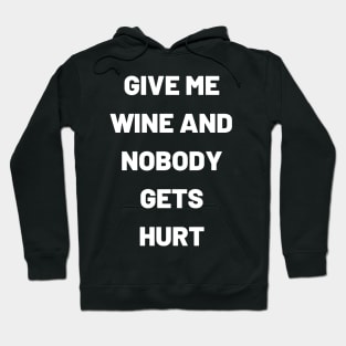 Give Me Wine And Nobody Gets Hurt - Funny Hoodie